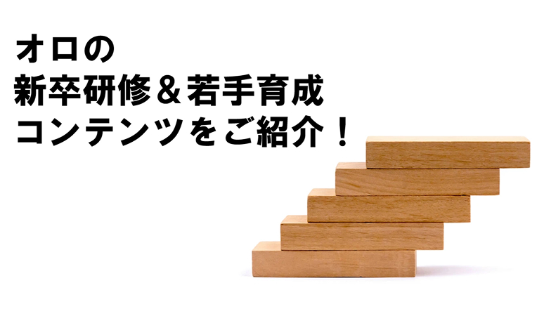 【新卒・二卒向け】オロの新卒研修＆若手育成コンテンツをご紹介！