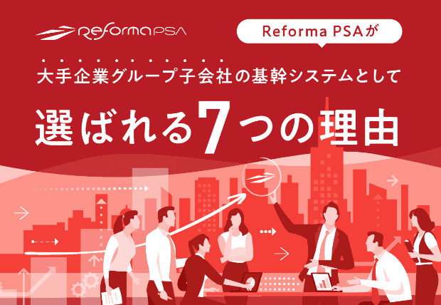 Reforma PSAが大手企業グループ子会社の基幹システムとして選ばれる7つの理由